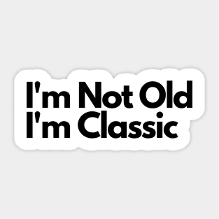 I'm Not Old I'm Classic Sticker